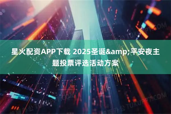 星火配资APP下载 2025圣诞&平安夜主题投票评选活动方案